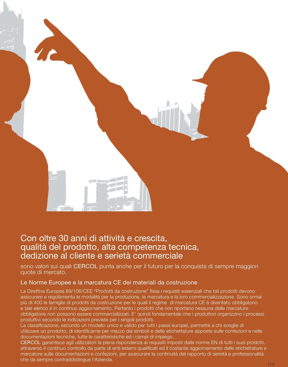 commercializzazione. Sono ormai più di 400 le famiglie di prodotti da costruzione per le quali il regime di marcatura CE è diventato obbligatorio e tale elenco è in continuo aggiornamento.