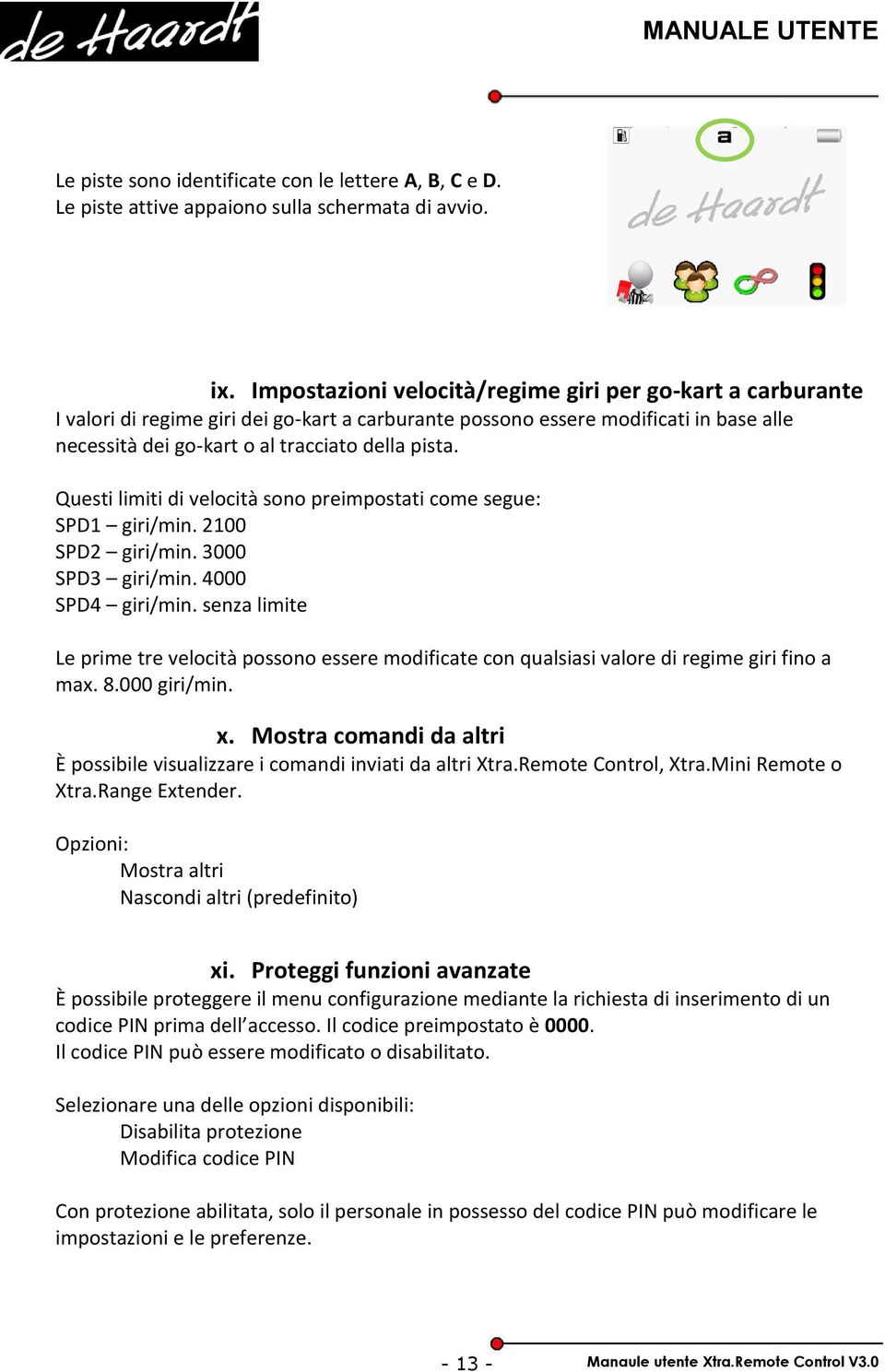 Questi limiti di velocità sono preimpostati come segue: SPD1 giri/min. 2100 SPD2 giri/min. 3000 SPD3 giri/min. 4000 SPD4 giri/min.