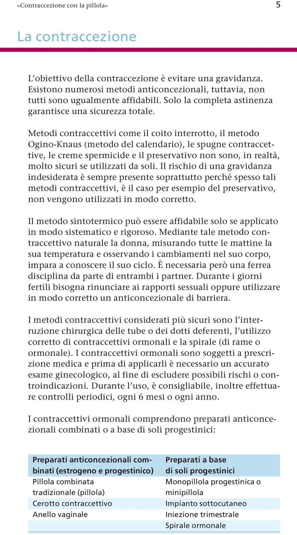 Metodi contraccettivi come il coito interrotto, il metodo Ogino-Knaus (metodo del calendario), le spugne contraccettive, le creme spermicide e il preservativo non sono, in realtà, molto sicuri se