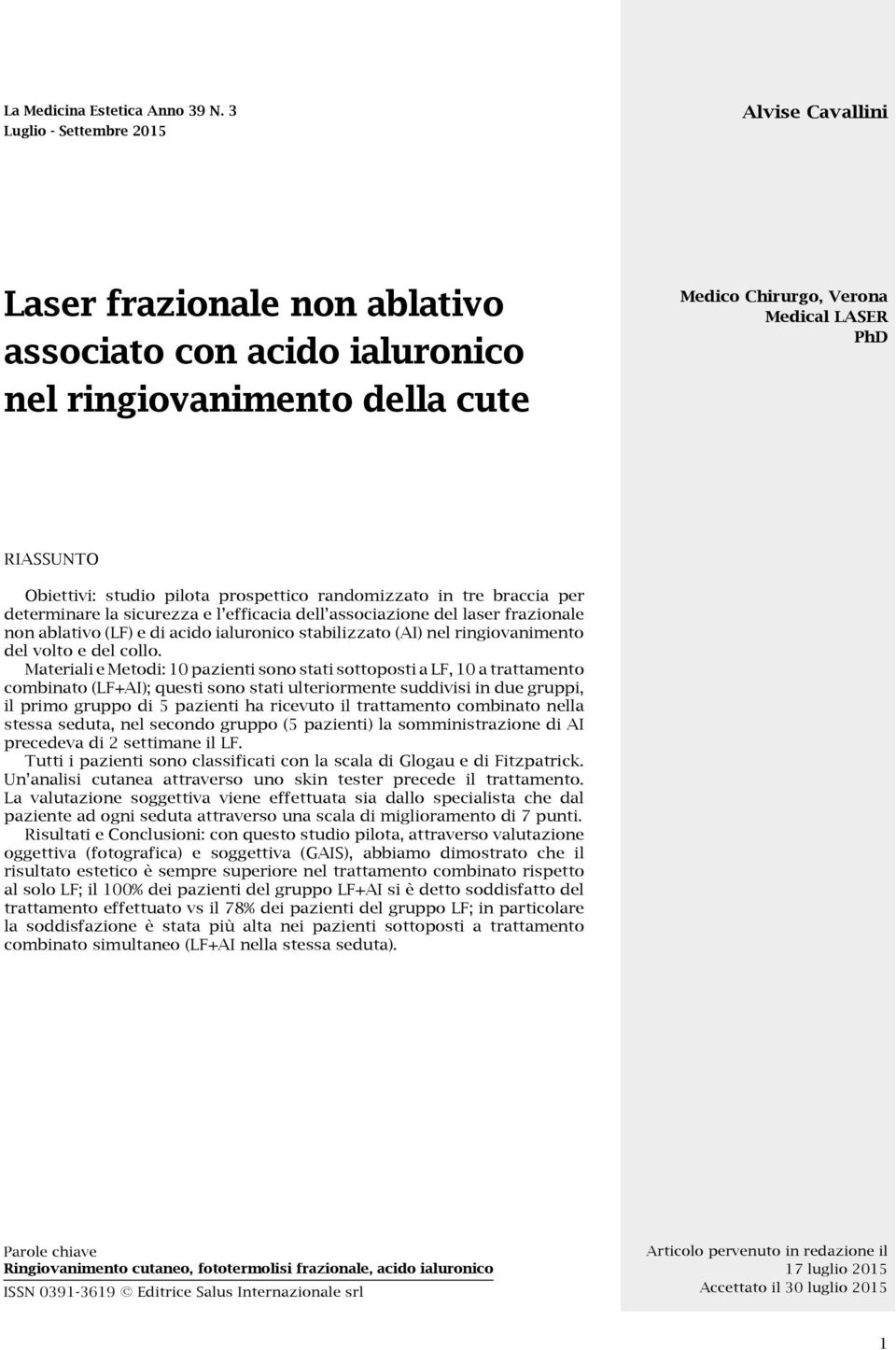 studio pilota prospettico randomizzato in tre braccia per determinare la sicurezza e l efficacia dell associazione del laser frazionale non ablativo (LF) e di acido ialuronico stabilizzato (AI) nel