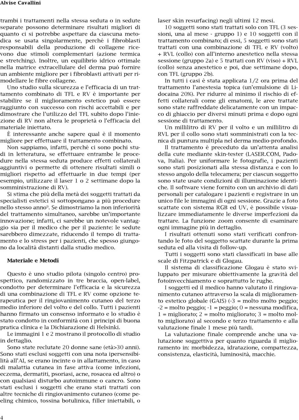 Inoltre, un equilibrio idrico ottimale nella matrice extracellulare del derma può fornire un ambiente migliore per i fibroblasti attivati per rimodellare le fibre collagene.