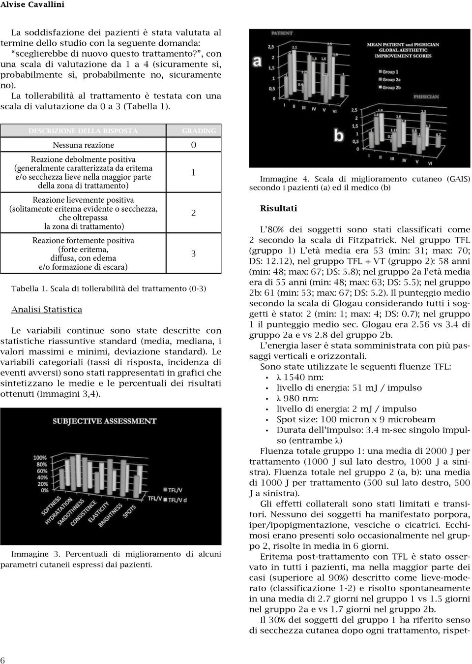 La tollerabilità al trattamento è testata con una scala di valutazione da 0 a 3 (Tabella 1).