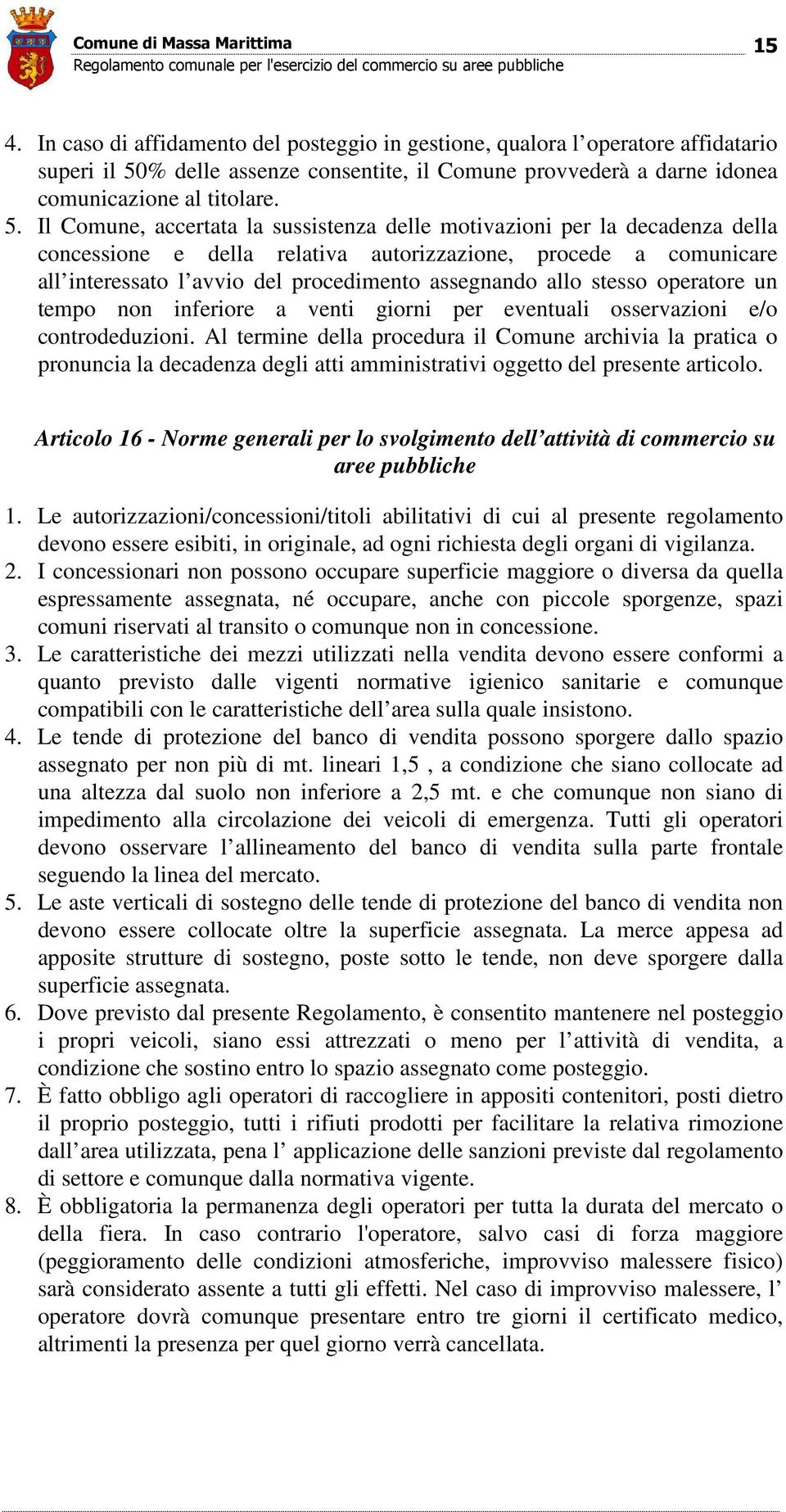 Il Comune, accertata la sussistenza delle motivazioni per la decadenza della concessione e della relativa autorizzazione, procede a comunicare all interessato l avvio del procedimento assegnando allo