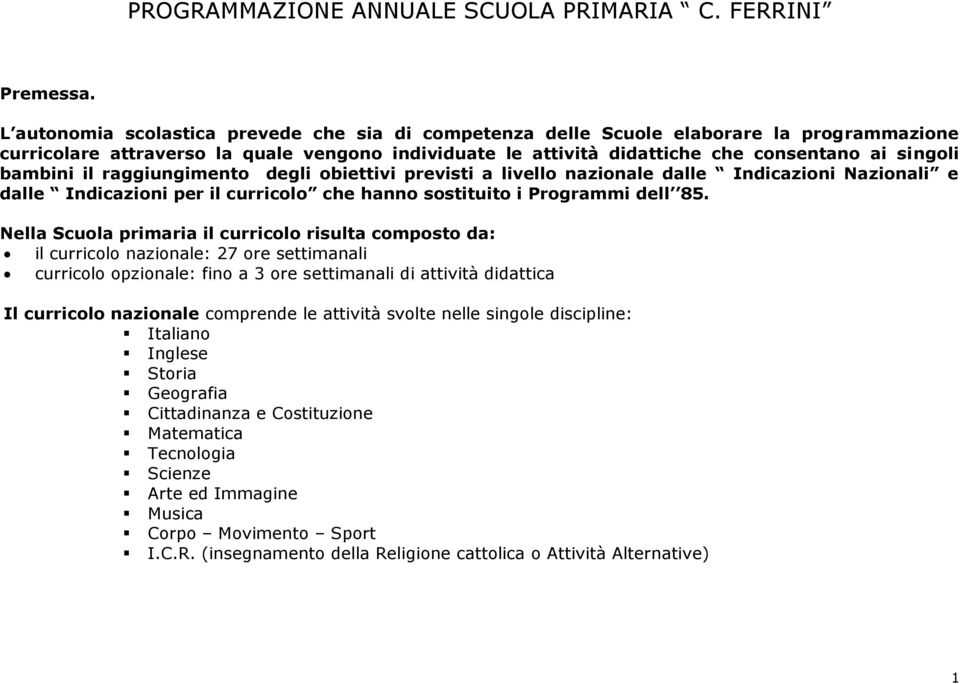 bambini il raggiungimento degli obiettivi previsti a livello nazionale dalle Indicazioni Nazionali e dalle Indicazioni per il curricolo che hanno sostituito i Programmi dell 85.