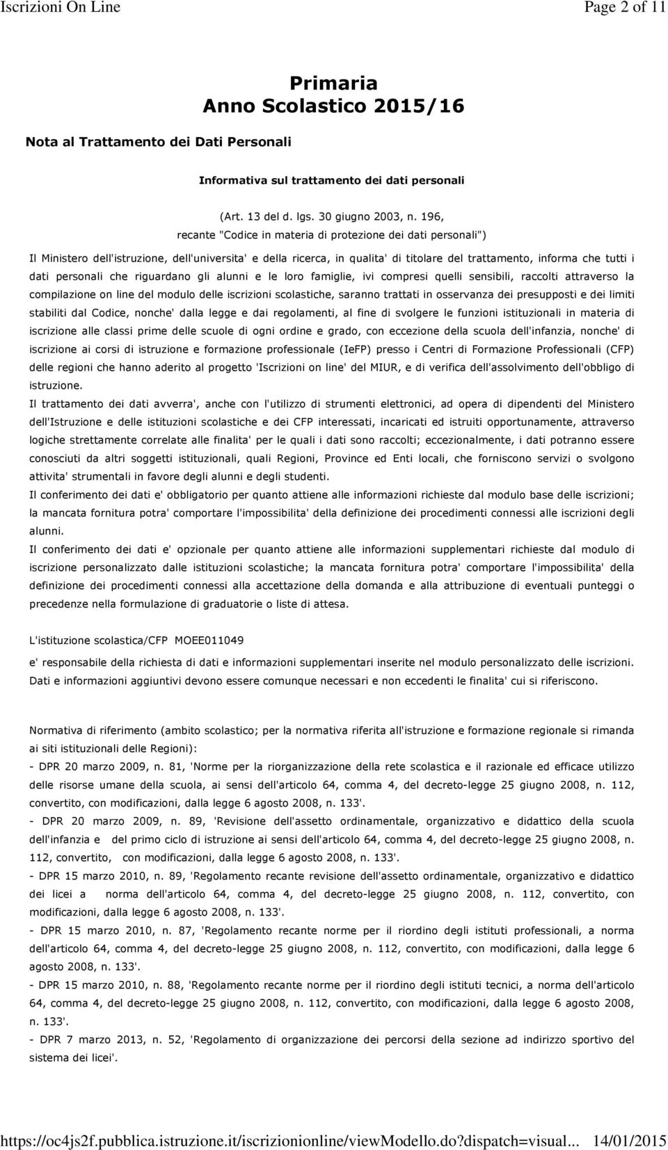 personali che riguardano gli alunni e le loro famiglie, ivi compresi quelli sensibili, raccolti attraverso la compilazione on line del modulo delle iscrizioni scolastiche, saranno trattati in