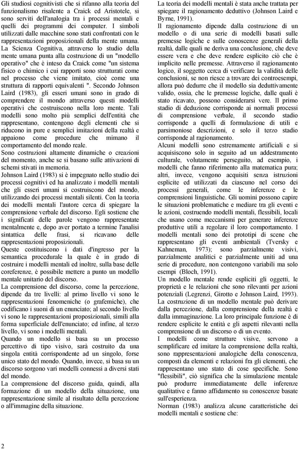 La Scienza Cognitiva, attraverso lo studio della mente umana punta alla costruzione di un "modello operativo" che è inteso da Craick come "un sistema fisico o chimico i cui rapporti sono strutturati