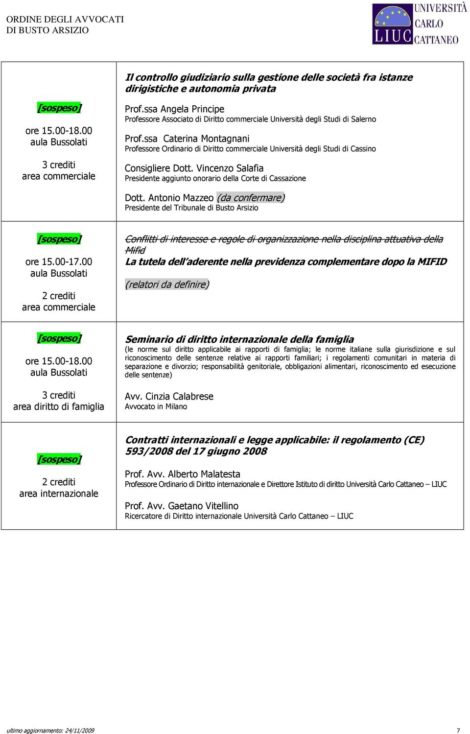 ssa Caterina Montagnani Professore Ordinario di Diritto commerciale Università degli Studi di Cassino Consigliere Dott. Vincenzo Salafia Presidente aggiunto onorario della Corte di Cassazione Dott.