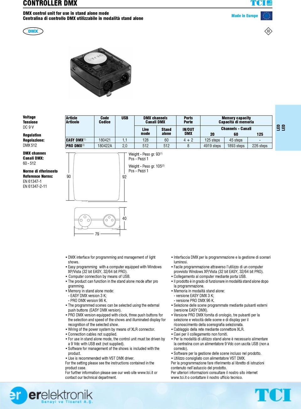 4919 steps 1893 steps 226 steps DMX channes Canali DMX: 60-512 Norme di riferimento Reference Norms: EN 61347-1 EN 61347-2-11 90 92 Weight - Peso gr. 93 (1) Weight - Peso gr.