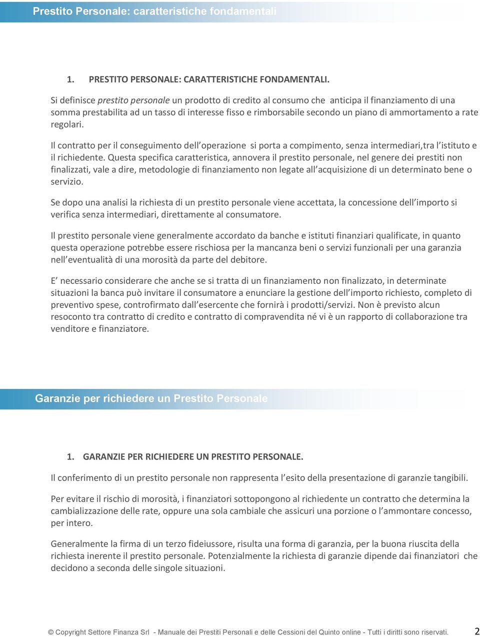 ammortamento a rate regolari. Il contratto per il conseguimento dell operazione si porta a compimento, senza intermediari,tra l istituto e il richiedente.