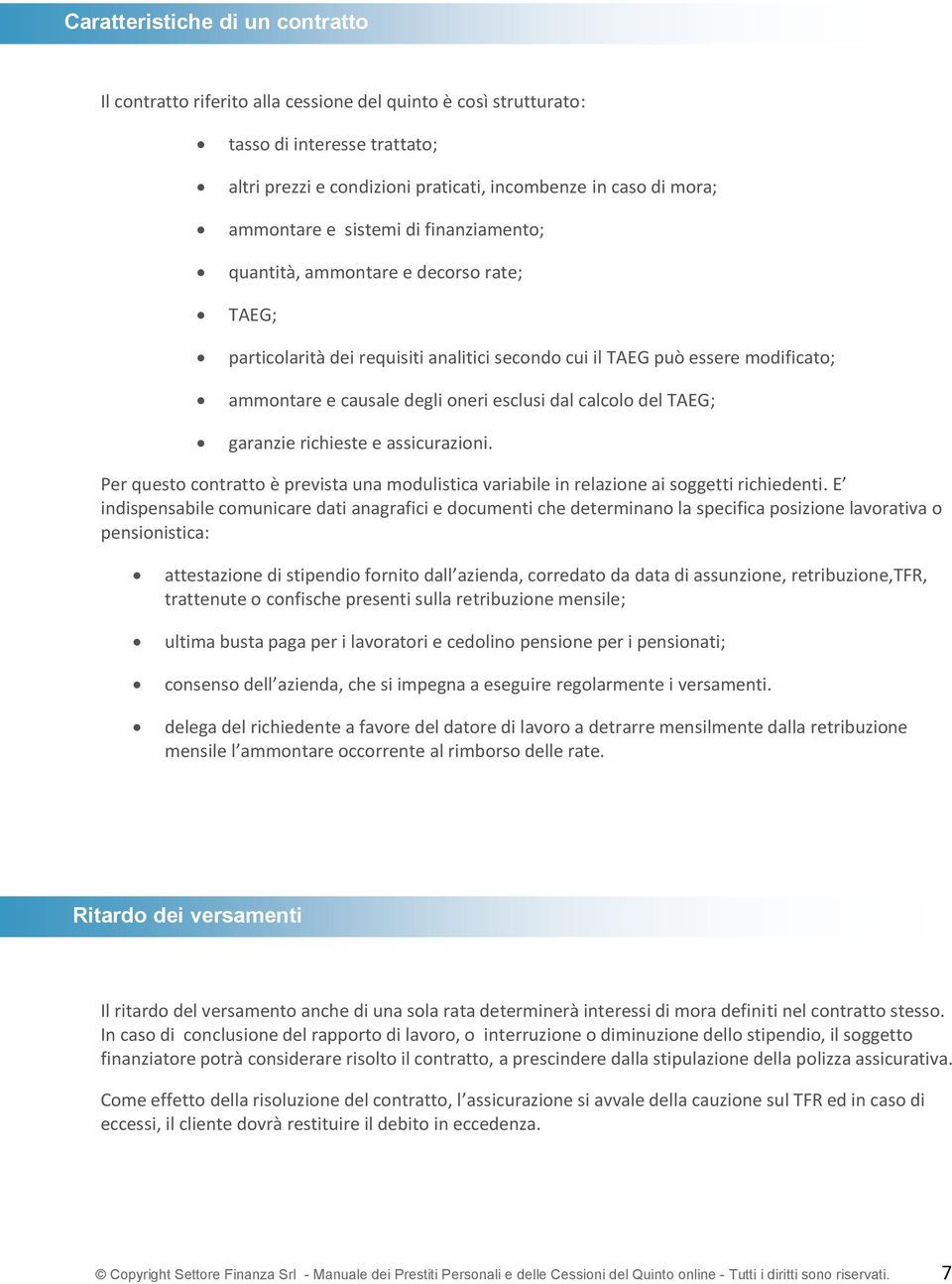 esclusi dal calcolo del TAEG; garanzie richieste e assicurazioni. Per questo contratto è prevista una modulistica variabile in relazione ai soggetti richiedenti.