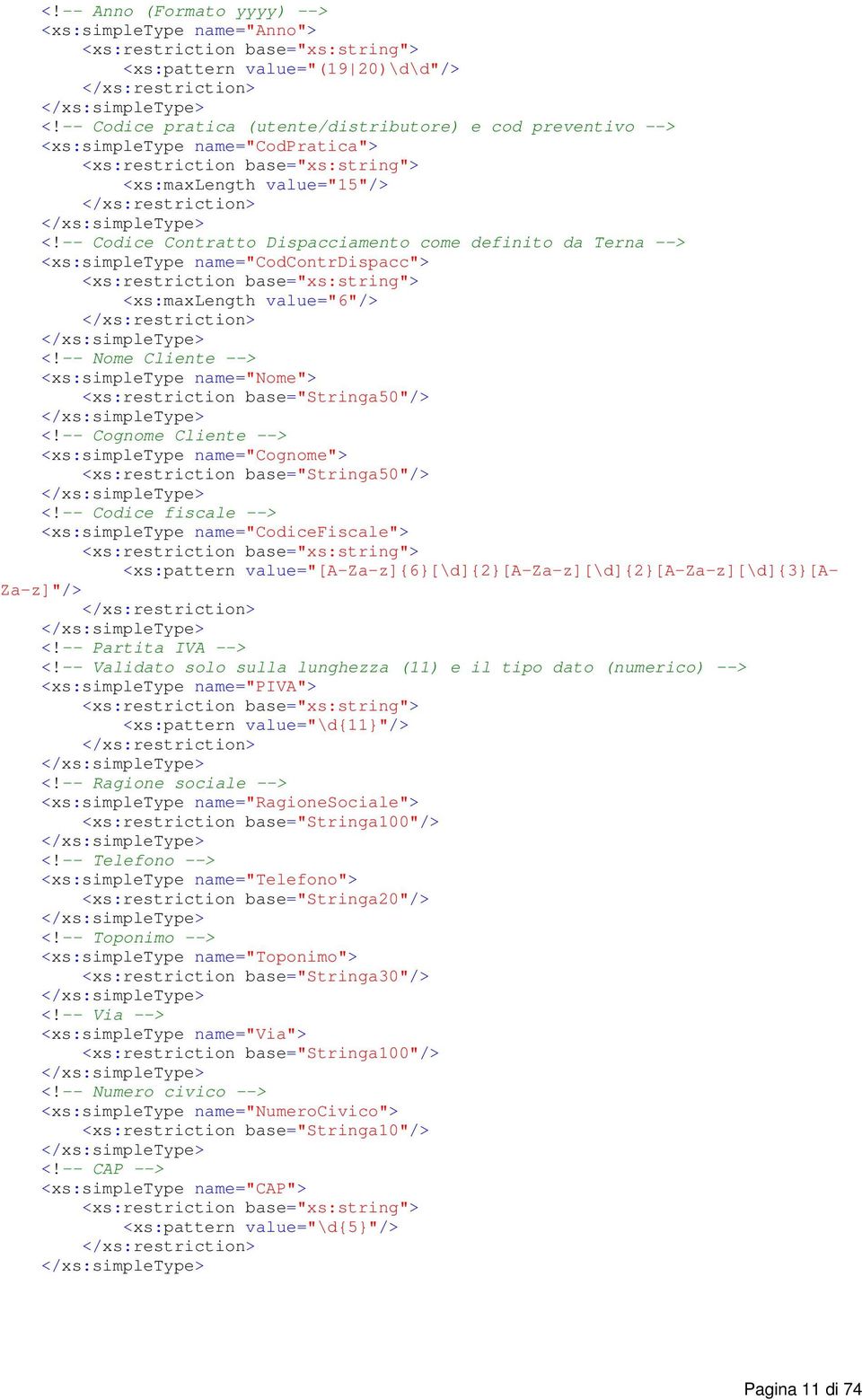 -- Codice Contratto Dispacciamento come definito da Terna --> <xs:simpletype name="codcontrdispacc"> <xs:restriction base="xs:string"> <xs:maxlength value="6"/> </xs:restriction> </xs:simpletype> <!