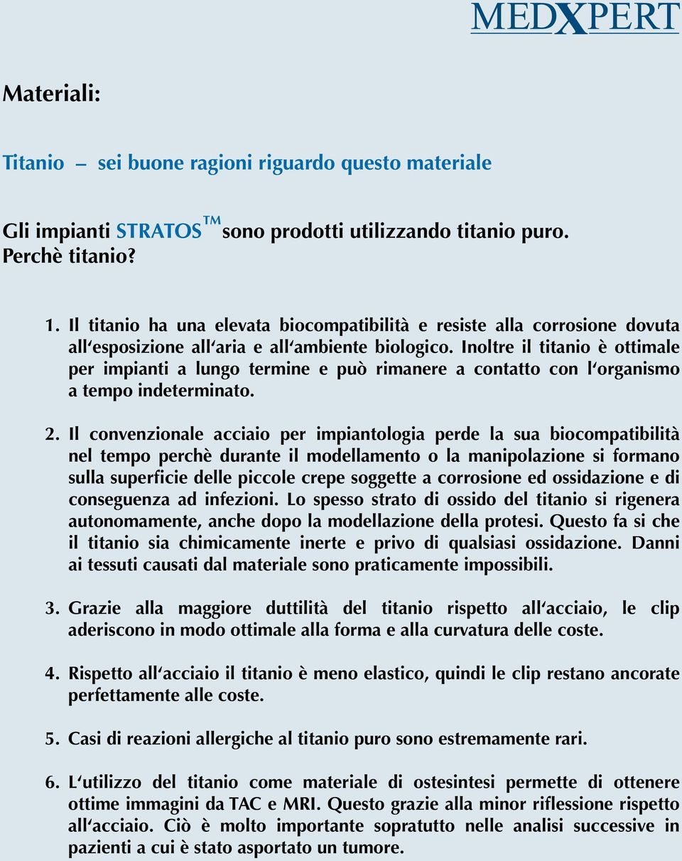 Inoltre il titanio è ottimale per impianti a lungo termine e può rimanere a contatto con l organismo a tempo indeterminato. 2.