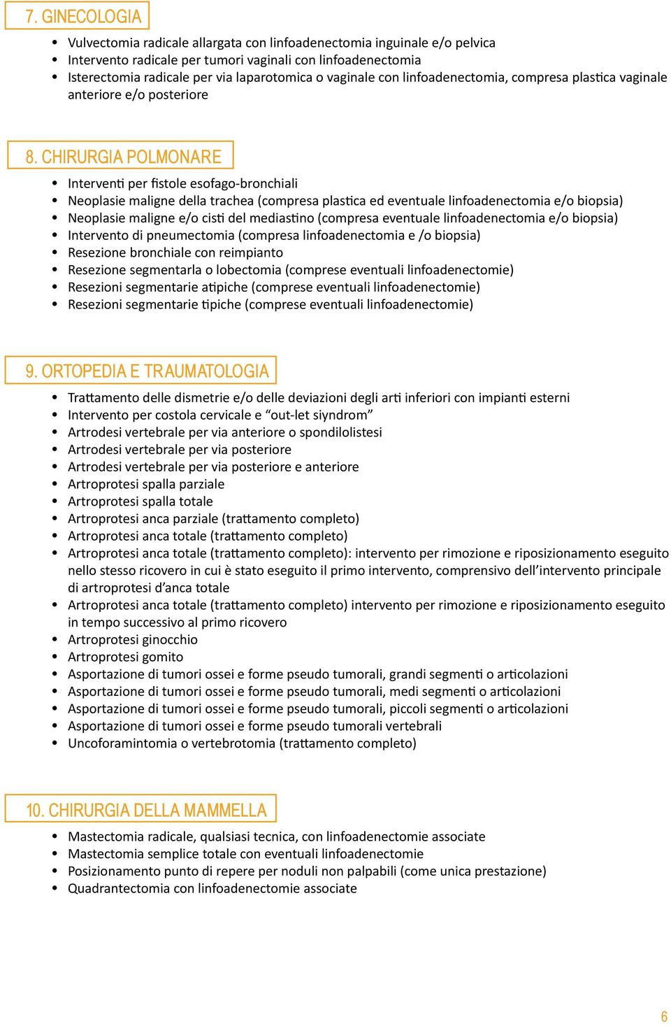 CHIRURGIA POLMONARE Interventi per fistole esofago-bronchiali Neoplasie maligne della trachea (compresa plastica ed eventuale linfoadenectomia e/o biopsia) Neoplasie maligne e/o cisti del mediastino