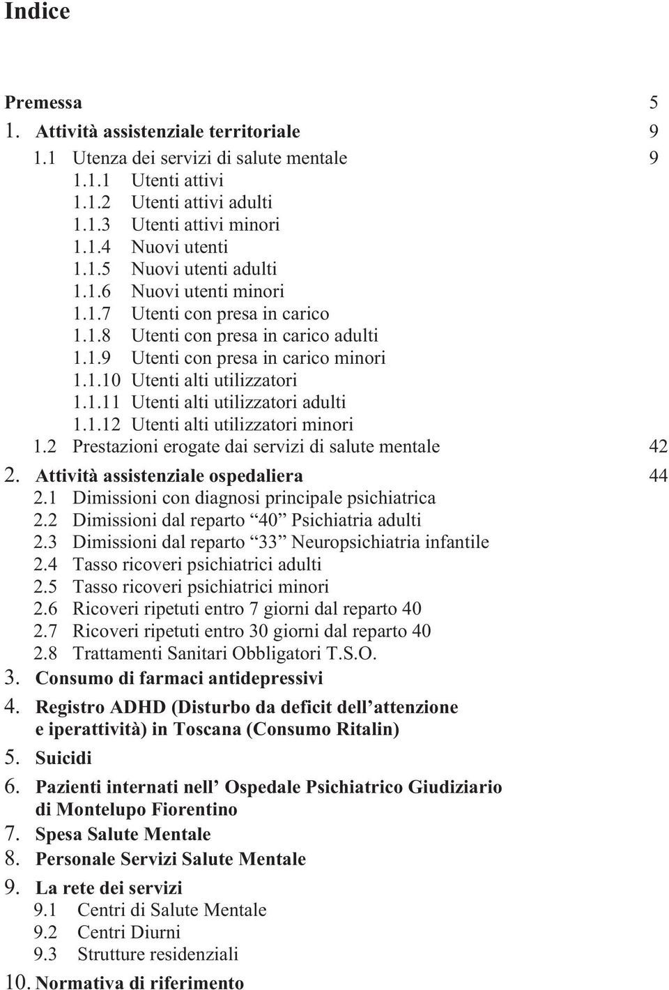 1.12 Utenti alti utilizzatori minori 1.2 Prestazioni erogate dai servizi di salute mentale 42 2. Attività assistenziale ospedaliera 44 2.1 Dimissioni con diagnosi principale psichiatrica 2.