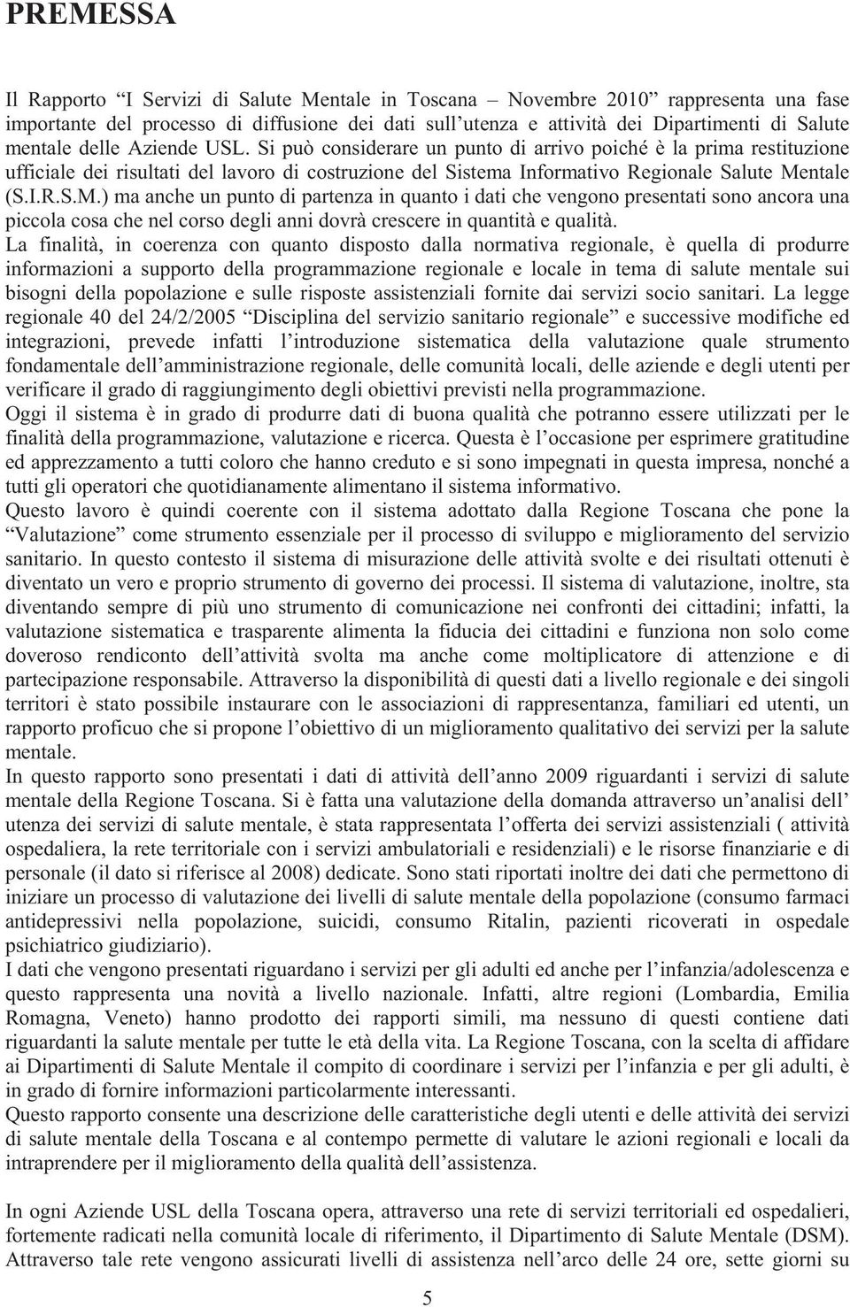 ntale (S.I.R.S.M.) ma anche un punto di partenza in quanto i dati che vengono presentati sono ancora una piccola cosa che nel corso degli anni dovrà crescere in quantità e qualità.