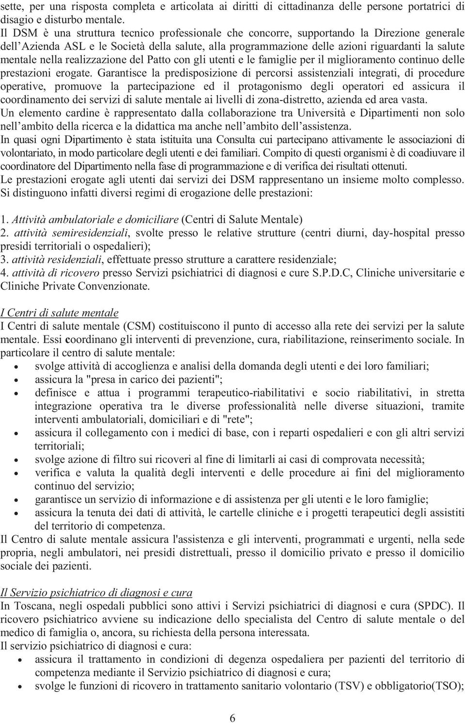 nella realizzazione del Patto con gli utenti e le famiglie per il miglioramento continuo delle prestazioni erogate.