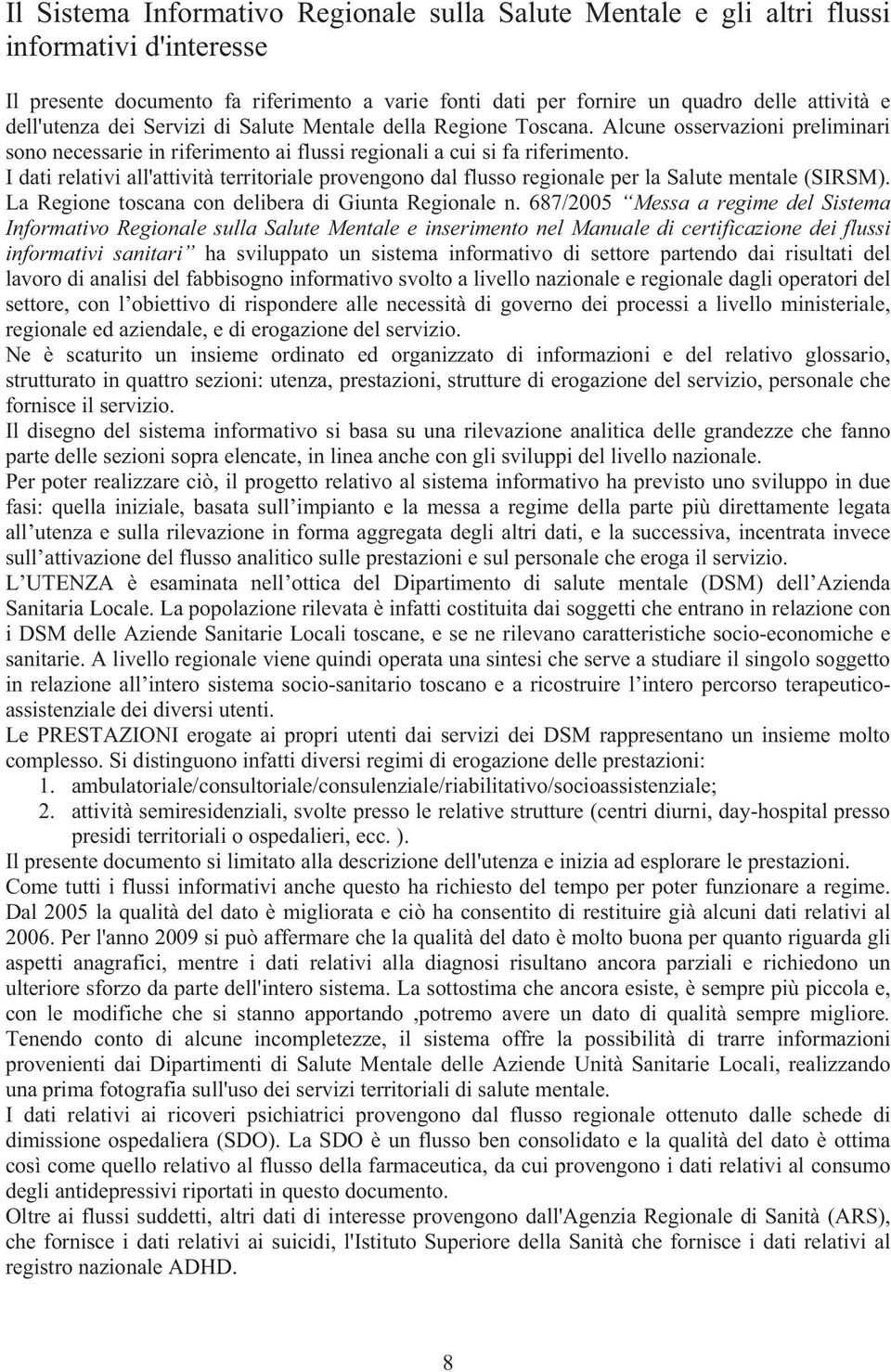 I dati relativi all'attività territoriale provengono dal flusso regionale per la Salute mentale (SIRSM). La Regione toscana con delibera di Giunta Regionale n.