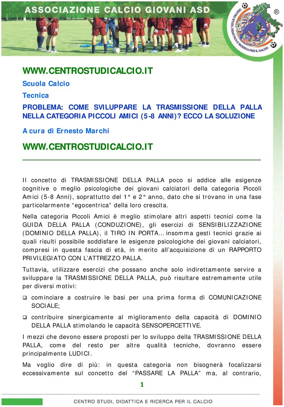 IT Il concetto di TRASMISSIONE DELLA PALLA poco si addice alle esigenze cognitive o meglio psicologiche dei giovani calciatori della categoria Piccoli Amici (5-8 Anni), soprattutto del 1 e 2 anno,