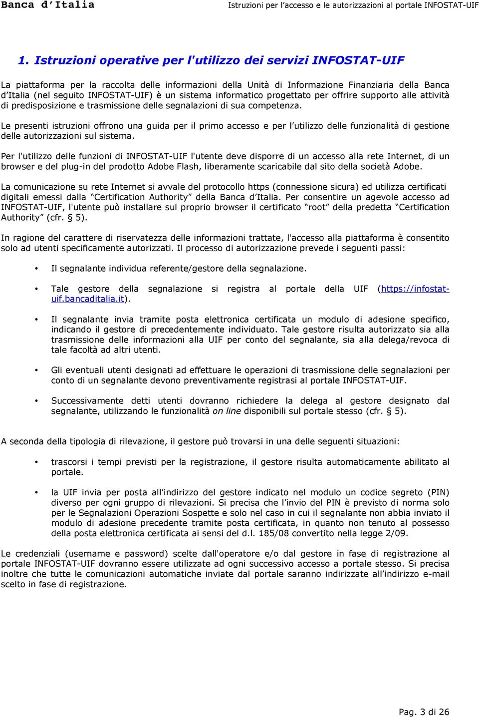 Le presenti istruzioni offrono una guida per il primo accesso e per l utilizzo delle funzionalità di gestione delle autorizzazioni sul sistema.