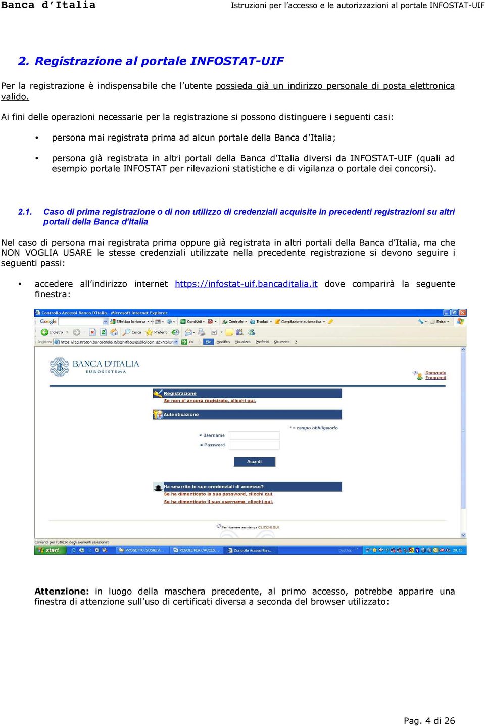 portali della Banca d Italia diversi da INFOSTAT-UIF (quali ad esempio portale INFOSTAT per rilevazioni statistiche e di vigilanza o portale dei concorsi). 2.1.