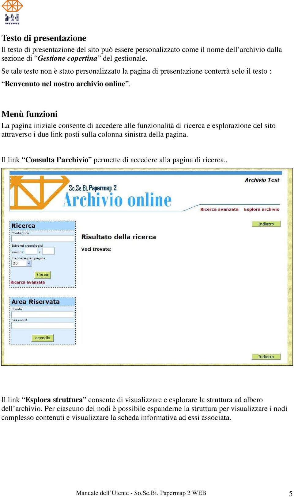 Menù funzioni La pagina iniziale consente di accedere alle funzionalità di ricerca e esplorazione del sito attraverso i due link posti sulla colonna sinistra della pagina.