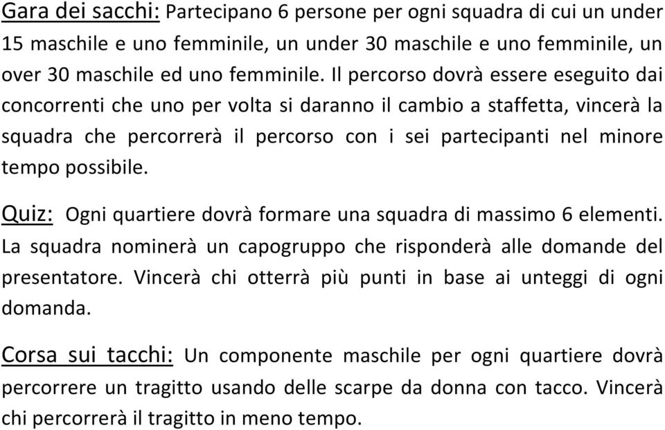 possibile. Quiz: Ogni quartiere dovrà formare una squadra di massimo 6 elementi. La squadra nominerà un capogruppo che risponderà alle domande del presentatore.