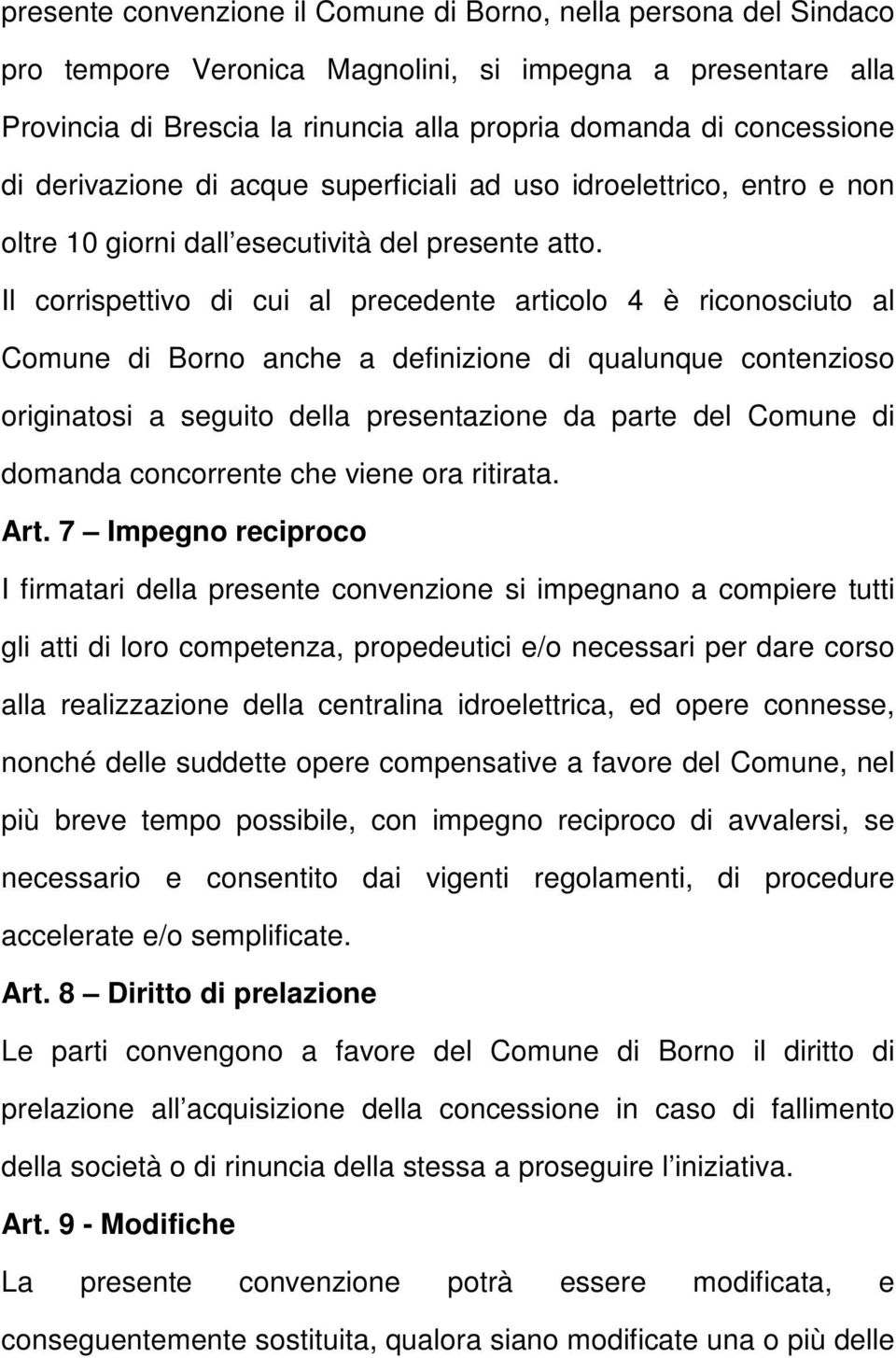 Il corrispettivo di cui al precedente articolo 4 è riconosciuto al Comune di Borno anche a definizione di qualunque contenzioso originatosi a seguito della presentazione da parte del Comune di