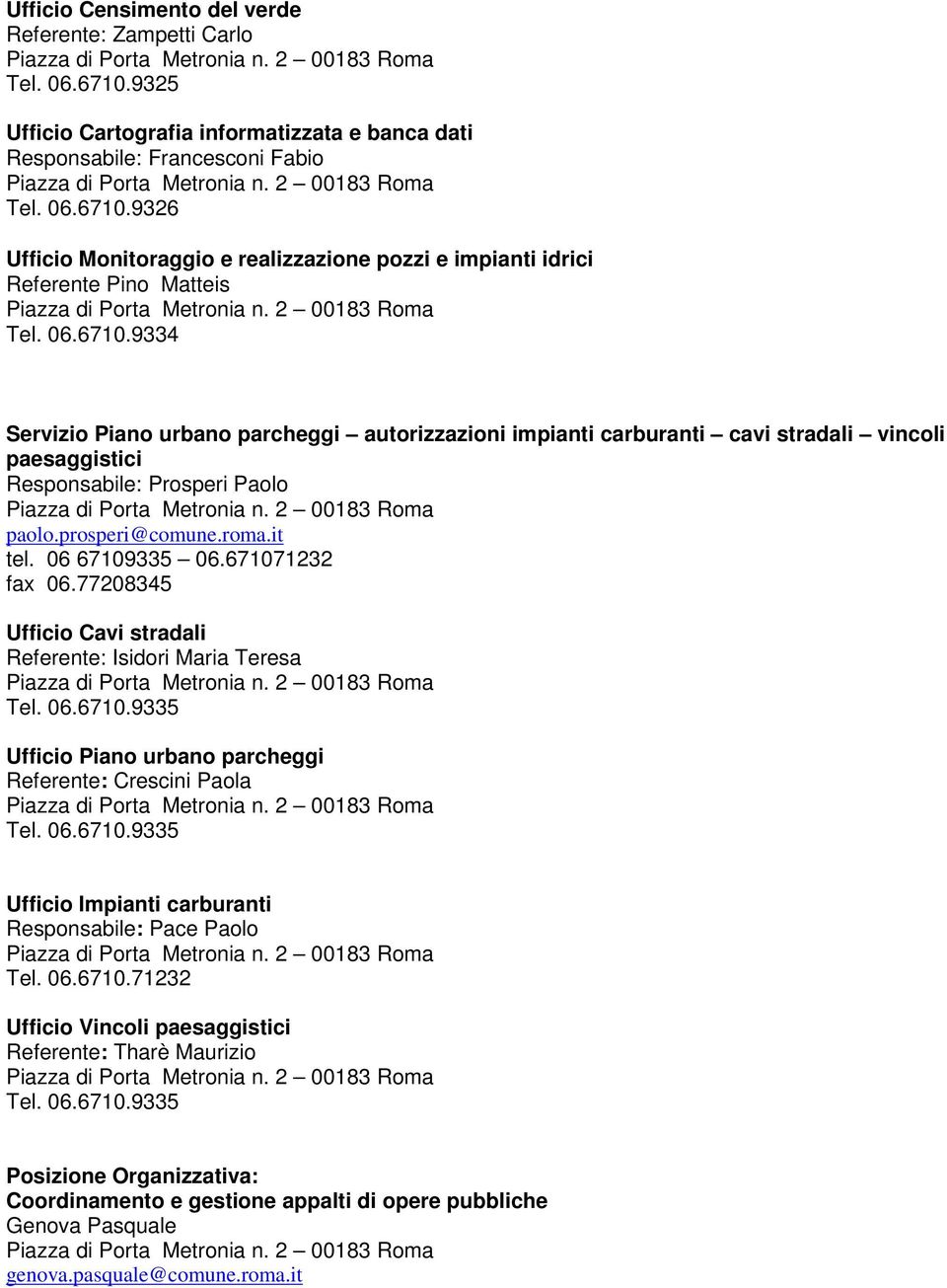 671071232 fax 06.77208345 Ufficio Cavi stradali Referente: Isidori Maria Teresa Tel. 06.6710.9335 Ufficio Piano urbano parcheggi Referente: Crescini Paola Tel. 06.6710.9335 Ufficio Impianti carburanti Responsabile: Pace Paolo Tel.