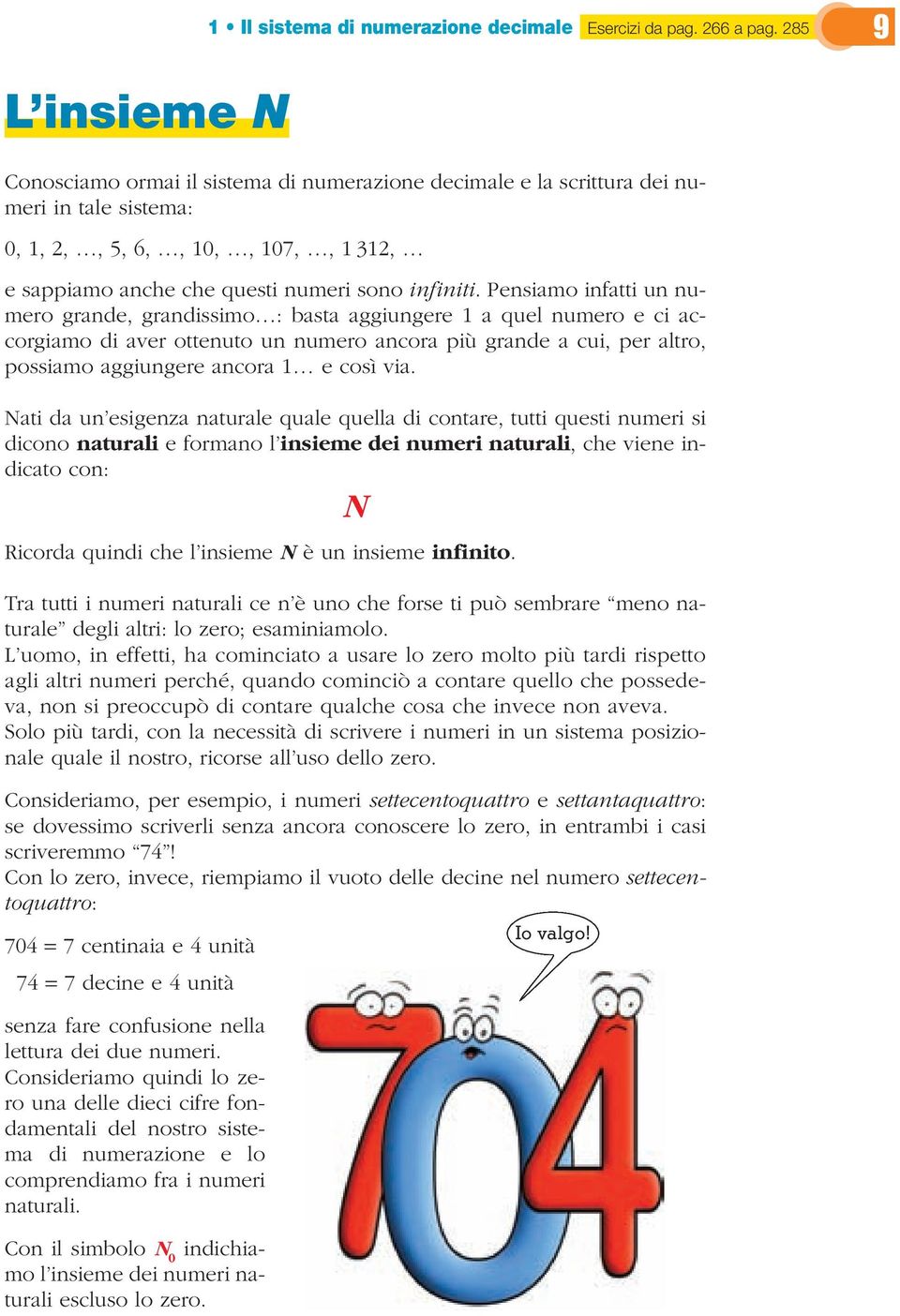 Pensiamo infatti un numero grande, grandissimo : basta aggiungere 1 a quel numero e ci accorgiamo di aver ottenuto un numero ancora più grande a cui, per altro, possiamo aggiungere ancora 1 e così