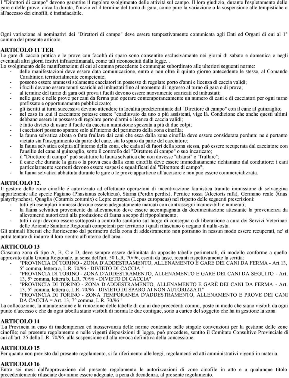 dei cinofili, è insindacabile. Ogni variazione ai nominativi dei "Direttori di campo" deve essere tempestivamente comunicata agli Enti ed Organi di cui al 1 comma del presente articolo.