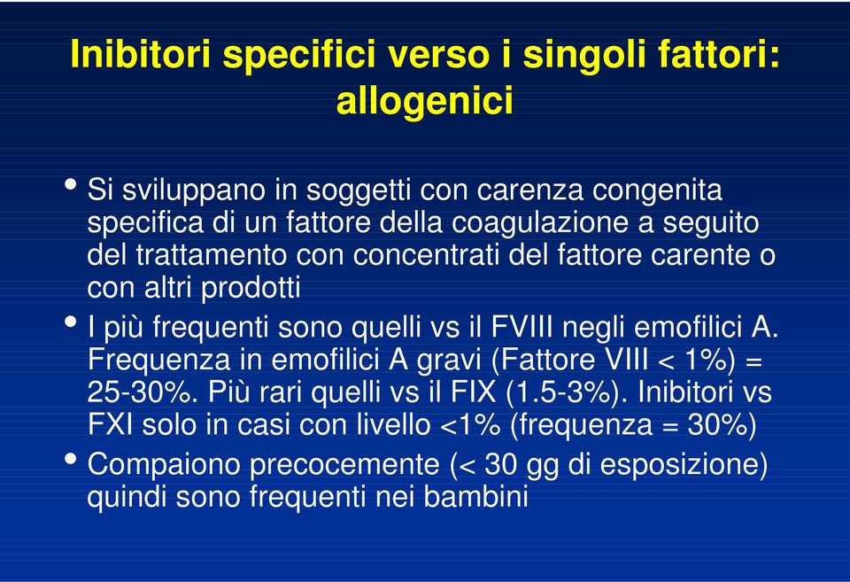 il FVIII negli emofilici A. Frequenza in emofilici A gravi (Fattore VIII < 1%) = 25-30%. Più rari quelli vs il FIX (1.5-3%).