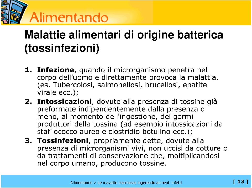 Intossicazioni, dovute alla presenza di tossine già preformate indipendentemente dalla presenza o meno, al momento dell'ingestione, dei germi produttori della tossina