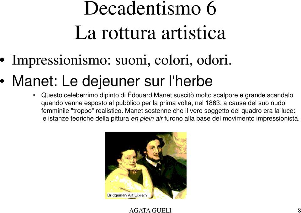 quando venne esposto al pubblico per la prima volta, nel 1863, a causa del suo nudo femminile "troppo" realistico.