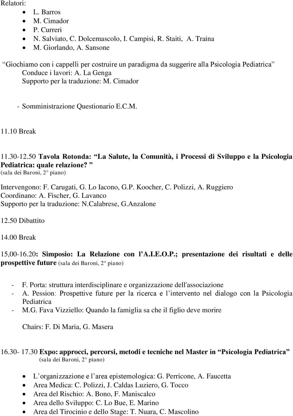 Cimador - Somministrazione Questionario E.C.M. 11.10 Break 11.30-12.50 Tavola Rotonda: La Salute, la Comunità, i Processi di Sviluppo e la Psicologia Pediatrica: quale relazione?