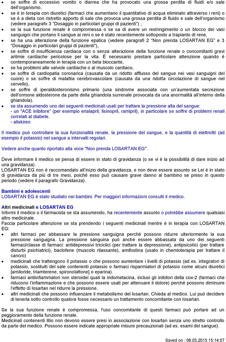 sua funzione renale è compromessa o se sa di avere un restringimento o un blocco dei vasi sanguigni che portano il sangue ai reni o se è stato recentemente sottoposto a trapianto di rene, se ha una