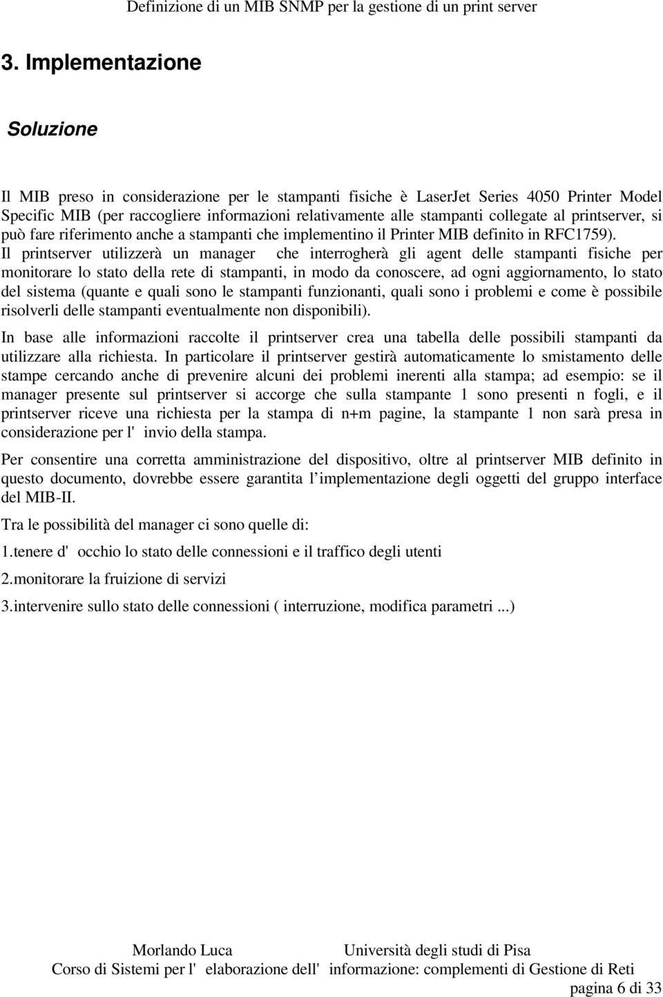 Il printserver utilizzerà un manager che interrogherà gli agent delle stampanti fisiche per monitorare lo stato della rete di stampanti, in modo da conoscere, ad ogni aggiornamento, lo stato del