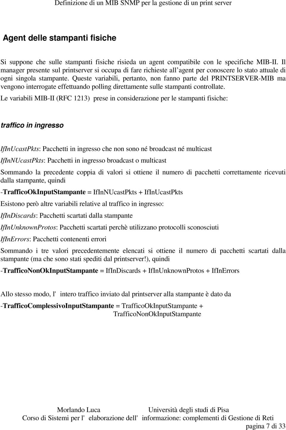 Queste variabili, pertanto, non fanno parte del PRINTSERVER-MIB ma vengono interrogate effettuando polling direttamente sulle stampanti controllate.