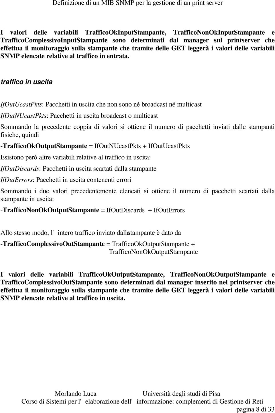 traffico in uscita IfOutUcastPkts: Pacchetti in uscita che non sono né broadcast né multicast IfOutNUcastPkts: Pacchetti in uscita broadcast o multicast Sommando la precedente coppia di valori si