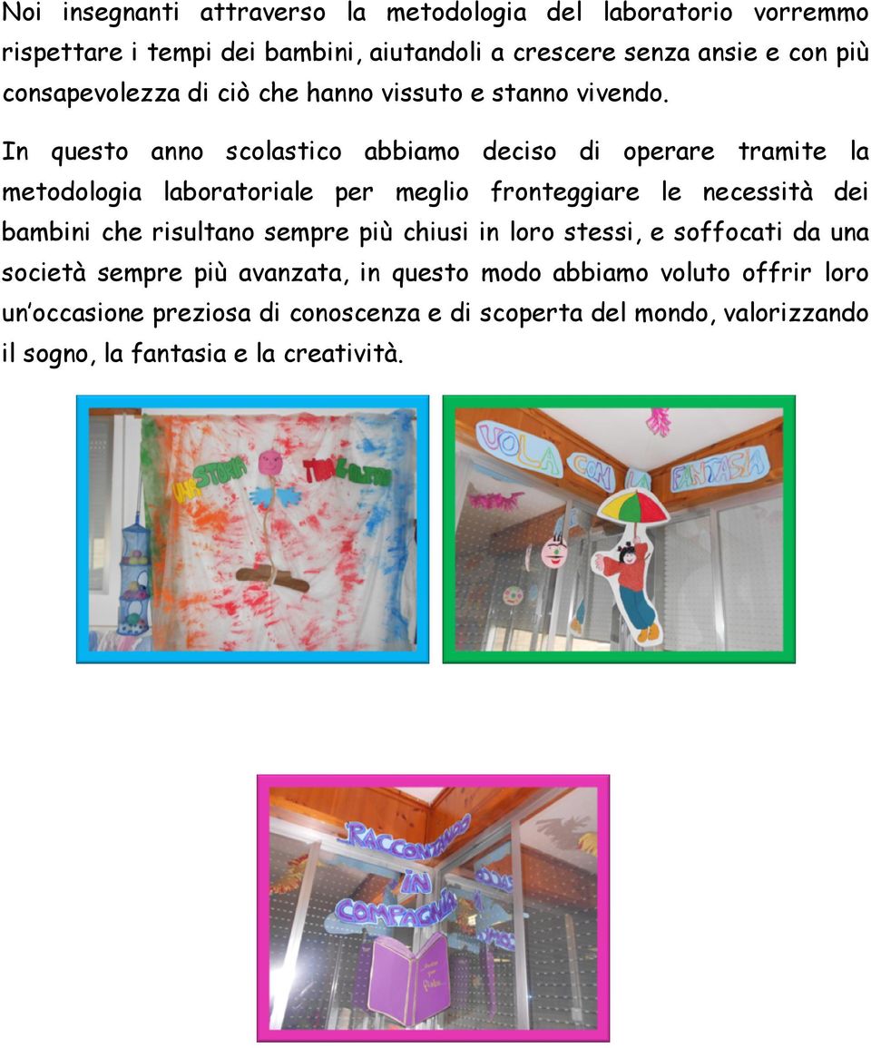 In questo anno scolastico abbiamo deciso di operare tramite la metodologia laboratoriale per meglio fronteggiare le necessità dei bambini che