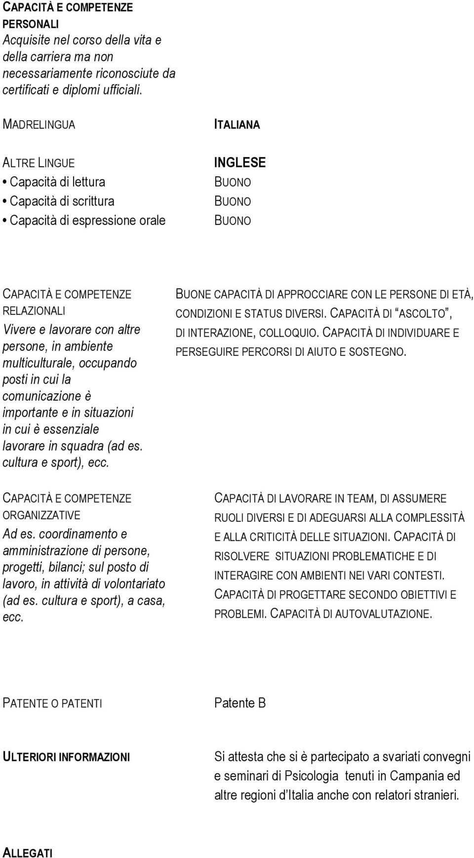 persone, in ambiente multiculturale, occupando posti in cui la comunicazione è importante e in situazioni in cui è essenziale lavorare in squadra (ad es. cultura e sport), ecc.