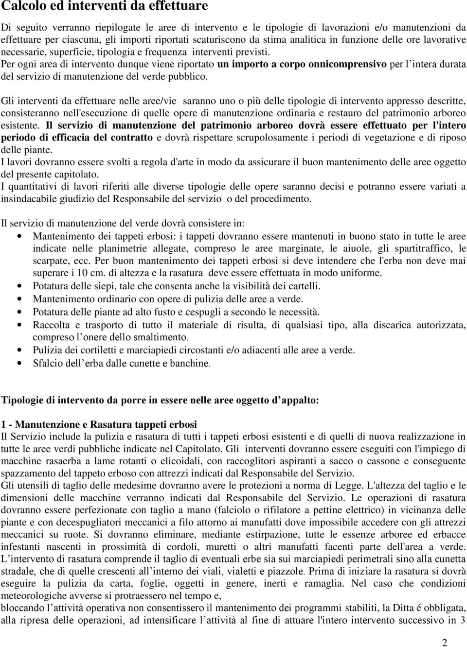 Per ogni area di intervento dunque viene riportato un importo a corpo onnicomprensivo per l intera durata del servizio di manutenzione del verde pubblico.