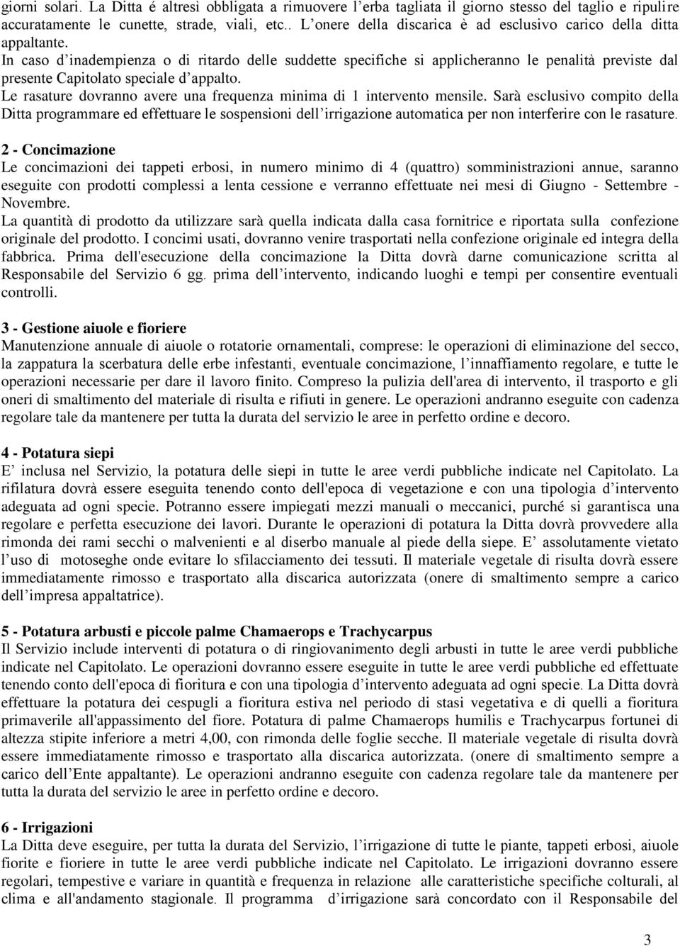 In caso d inadempienza o di ritardo delle suddette specifiche si applicheranno le penalità previste dal presente Capitolato speciale d appalto.