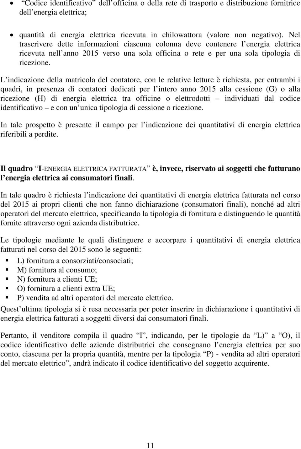 L indicazione della matricola del contatore, con le relative letture è richiesta, per entrambi i quadri, in presenza di contatori dedicati per l intero anno 2015 alla cessione (G) o alla ricezione