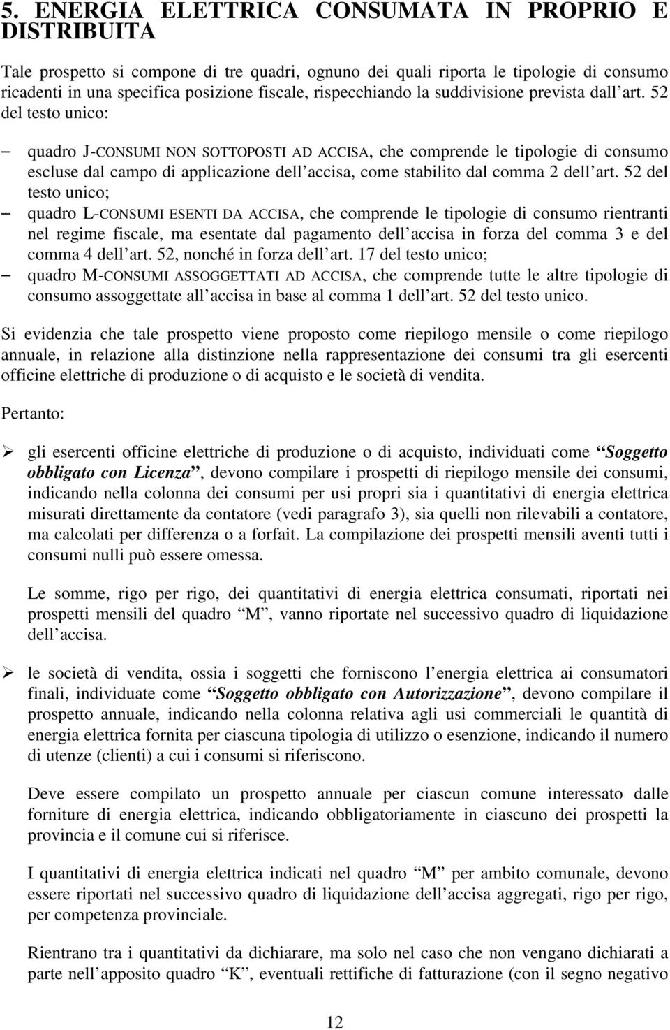 52 del testo unico: quadro J-CONSUMI NON SOTTOPOSTI AD ACCISA, che comprende le tipologie di consumo escluse dal campo di applicazione dell accisa, come stabilito dal comma 2 dell art.