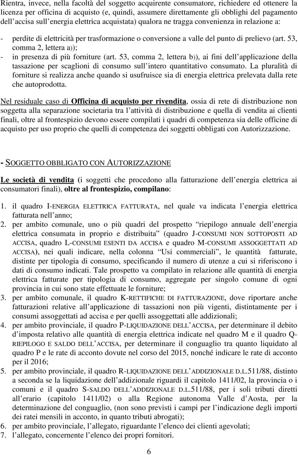 53, comma 2, lettera a)); - in presenza di più forniture (art. 53, comma 2, lettera b)), ai fini dell applicazione della tassazione per scaglioni di consumo sull intero quantitativo consumato.