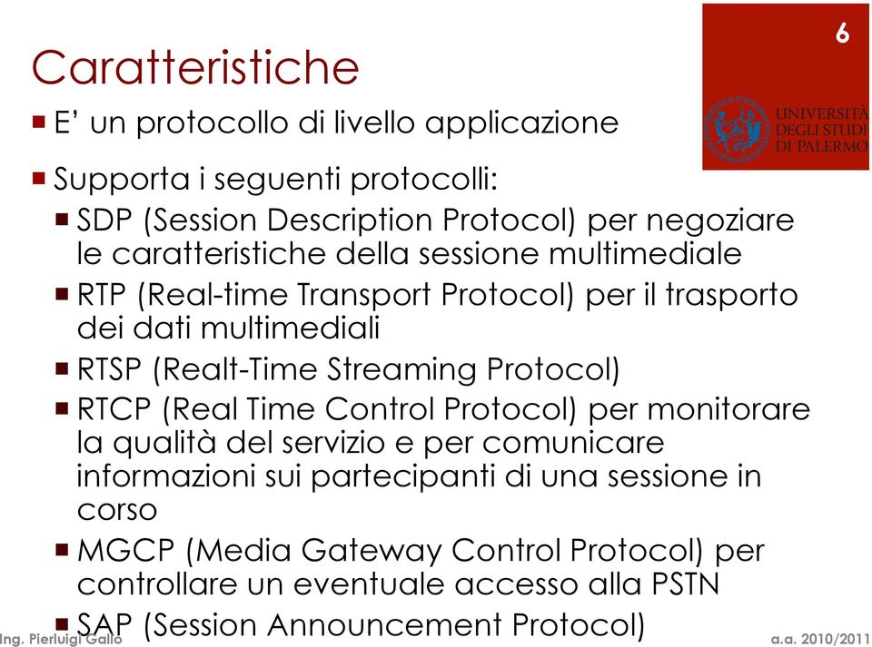 Streaming Protocol) RTCP (Real Time Control Protocol) per monitorare la qualità del servizio e per comunicare informazioni sui partecipanti