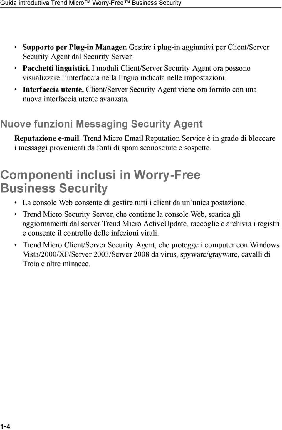 Client/Server Security Agent viene ora fornito con una nuova interfaccia utente avanzata. Nuove funzioni Messaging Security Agent Reputazione e-mail.