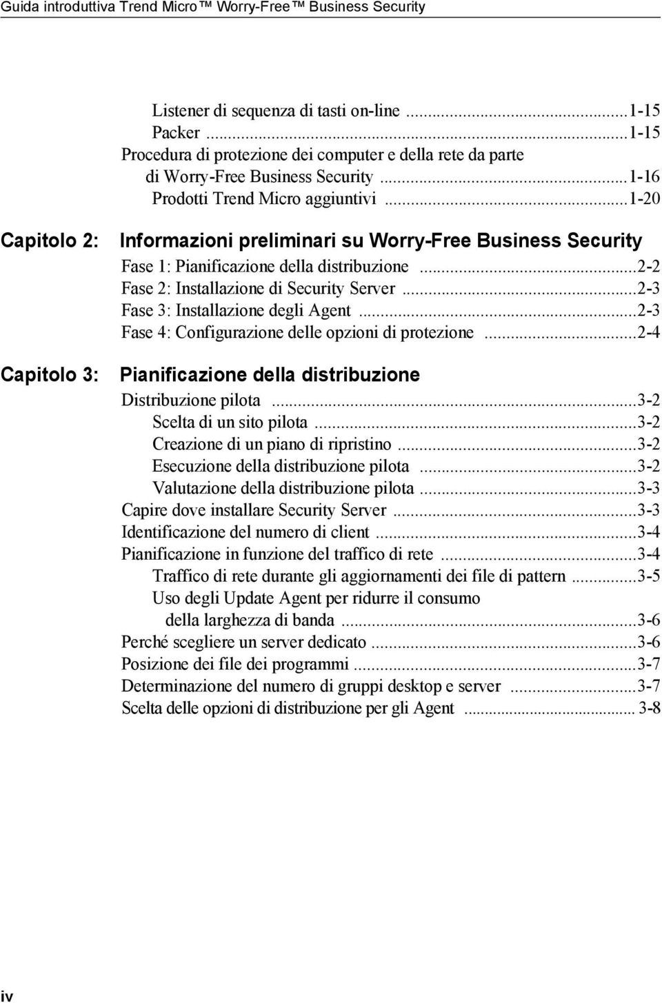 ..1-20 Capitolo 2: Capitolo 3: Informazioni preliminari su Worry-Free Business Security Fase 1: Pianificazione della distribuzione...2-2 Fase 2: Installazione di Security Server.