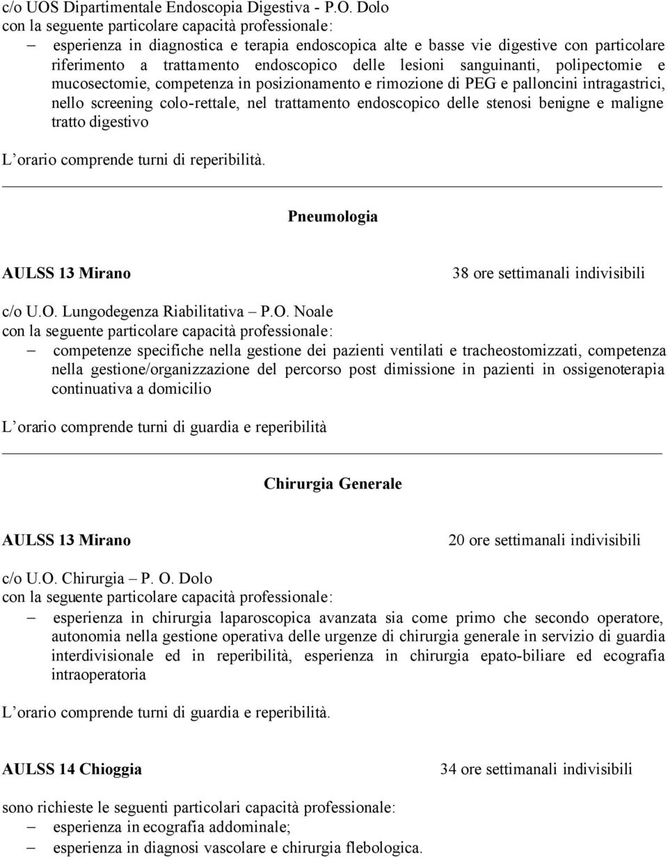 Dolo esperienza in diagnostica e terapia endoscopica alte e basse vie digestive con particolare riferimento a trattamento endoscopico delle lesioni sanguinanti, polipectomie e mucosectomie,