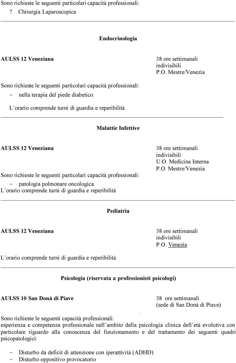 Sono richieste le seguenti capacità professionali: esperienza e competenza professionale nell ambito della psicologia clinica dell età evolutiva con